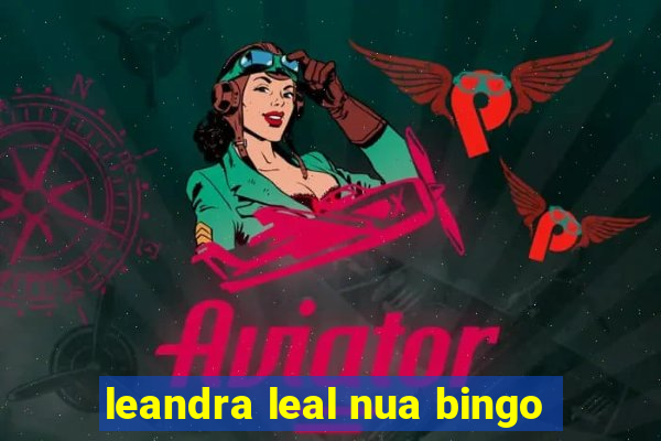 leandra leal nua bingo